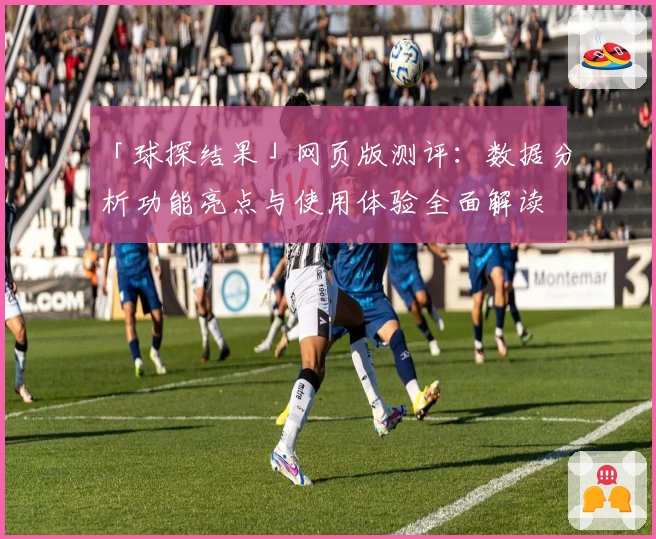 「球探结果」网页版测评：数据分析功能亮点与使用体验全面解读