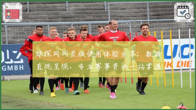 球探网网页版使用体验分享：数据直观呈现，专业赛事资讯一站掌握