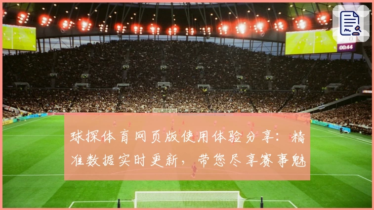 球探体育网页版使用体验分享：精准数据实时更新，带您尽享赛事魅力